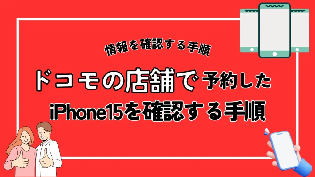 ドコモの店舗で予約したiPhone15の情報を確認する手順