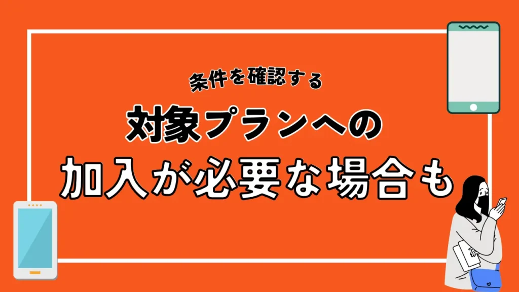 条件を確認する｜対象プランへの加入が必要な場合も