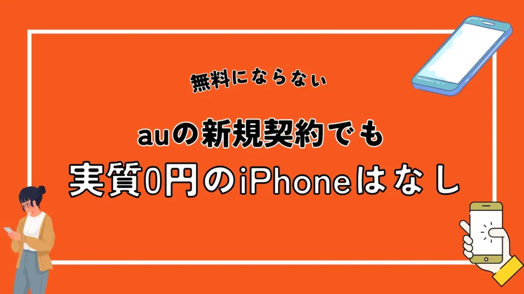 auの新規契約でも実質0円のiPhoneはなし｜キャンペーンでも無料になるスマホはない