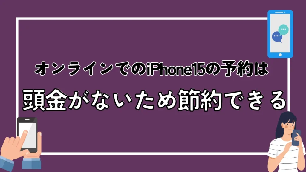 オンラインでのiPhone15の予約は頭金がないため節約できる