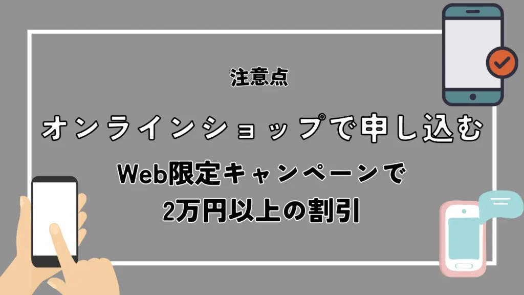 オンラインショップで申し込む｜Web限定キャンペーンで2万円以上の割引