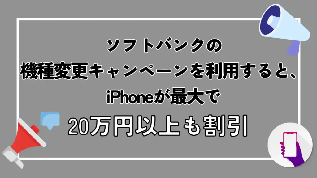 まとめ：ソフトバンクの機種変更キャンペーンを利用すると、iPhoneが最大で20万円以上も割引