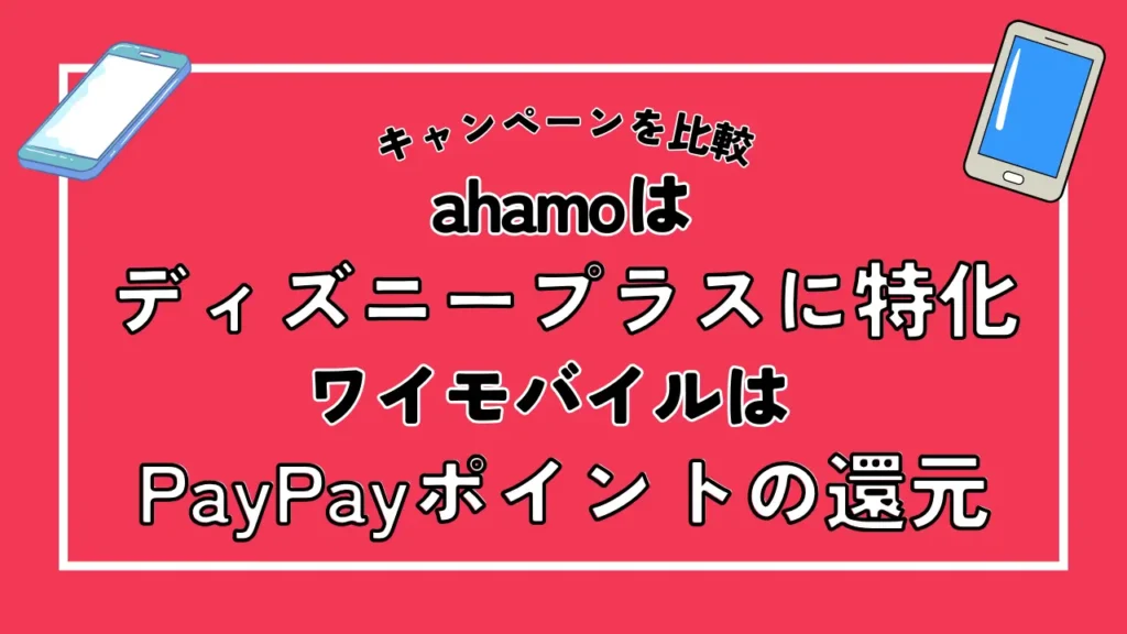 【キャンペーンを比較】ahamoはディズニープラスに特化。ワイモバイルはPayPayポイントの還元が受けられる
