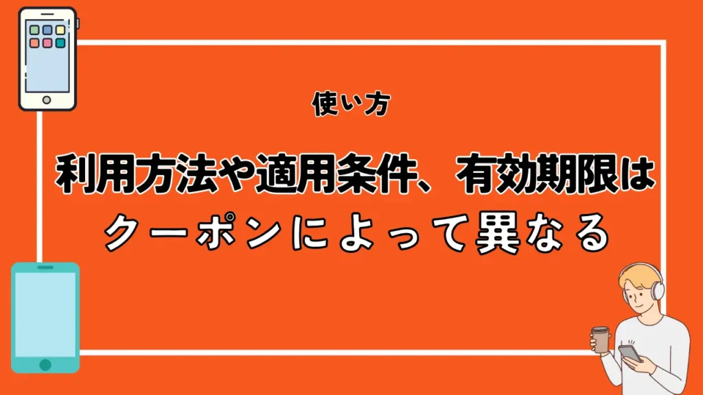 使い方｜利用方法や適用条件、有効期限はクーポンによって異なる