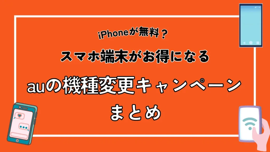 【iPhoneが無料？】スマホ端末がお得になるauの機種変更キャンペーンまとめ