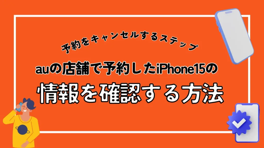 auの店舗で予約したiPhone15の情報を確認する方法
