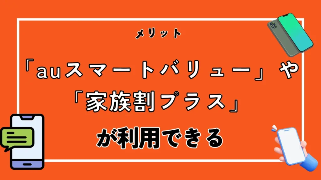 「auスマートバリュー」や「家族割プラス」が利用できる｜毎月最大1,100円（税込）の割引
