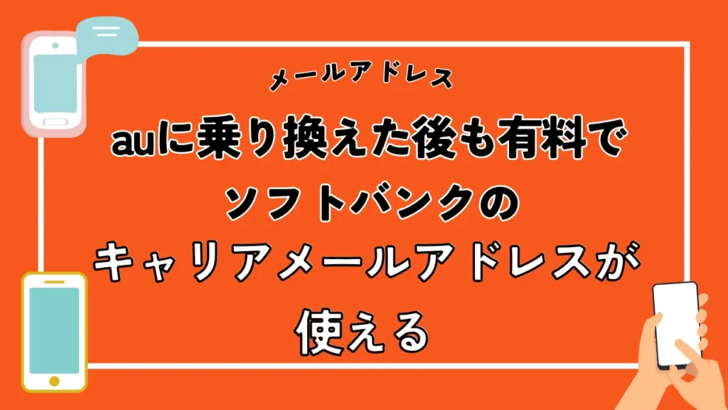 auに乗り換えた後も有料でソフトバンクのキャリアメールアドレスが使える
