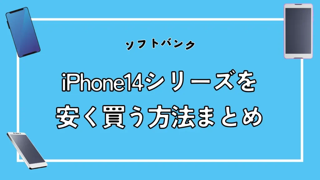 【ソフトバンク】iPhone14シリーズを安く買う方法まとめ
