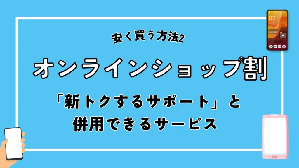 安く買う方法2. オンラインショップ割｜「新トクするサポート」と併用できるサービス