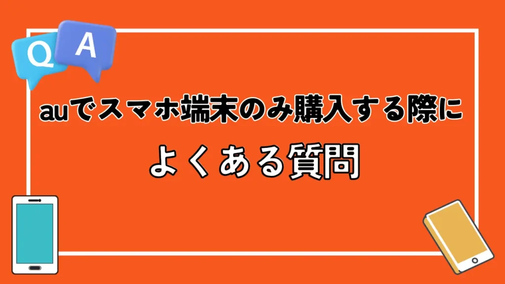 auでスマホ端末のみ購入する際によくある質問