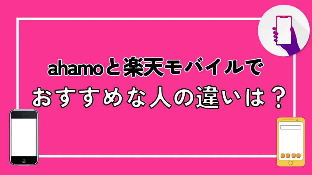 ahamoと楽天モバイルでおすすめな人の違いは？