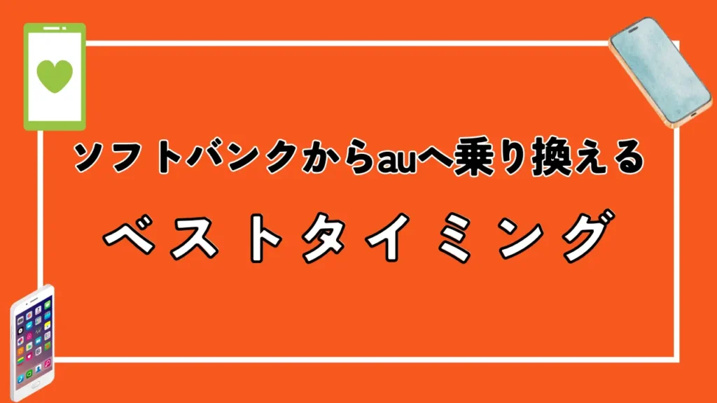 ​​ソフトバンクからauへ乗り換えるベストタイミング