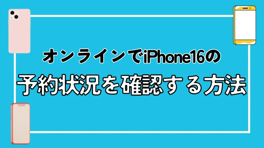 オンラインでiPhone16の予約状況を確認する方法