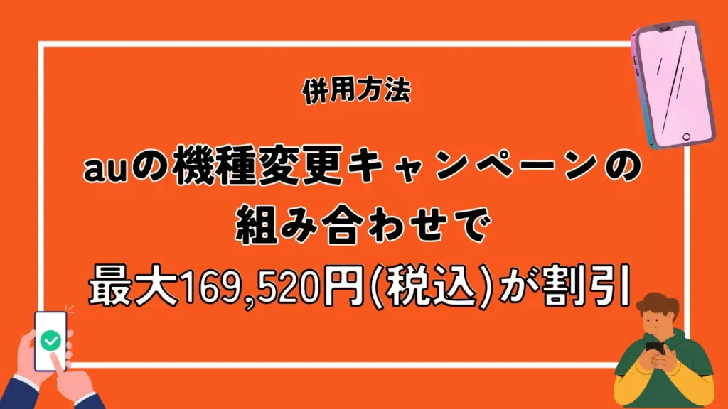 併用方法1：auの機種変更キャンペーンの組み合わせで最大169,520円が割引