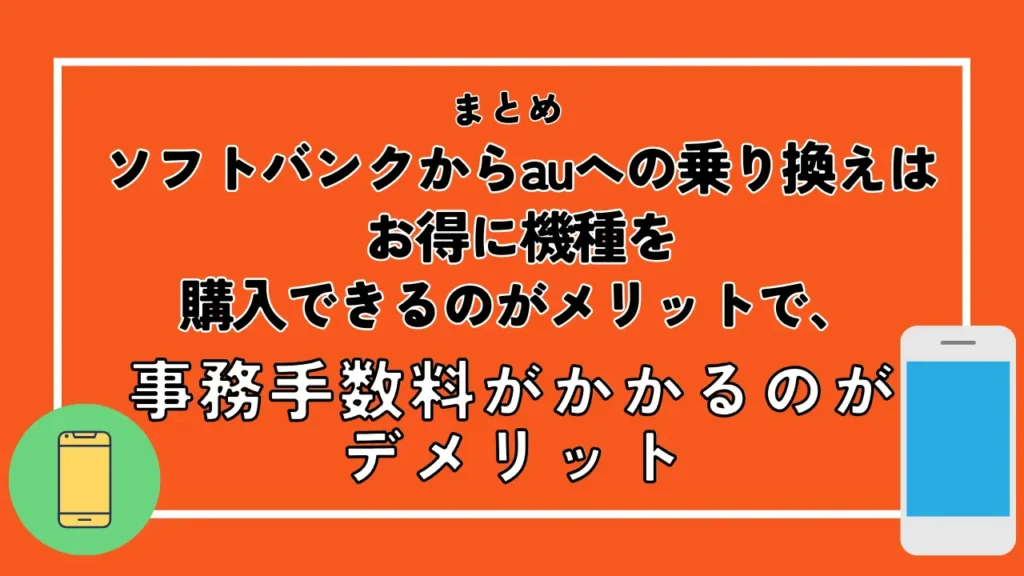 まとめ：ソフトバンクからauへの乗り換えはお得に機種を購入できるのがメリットで、事務手数料がかかるのがデメリット