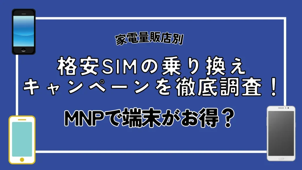 【家電量販店別】格安SIMの乗り換えキャンペーンを徹底調査！MNPで端末がお得？