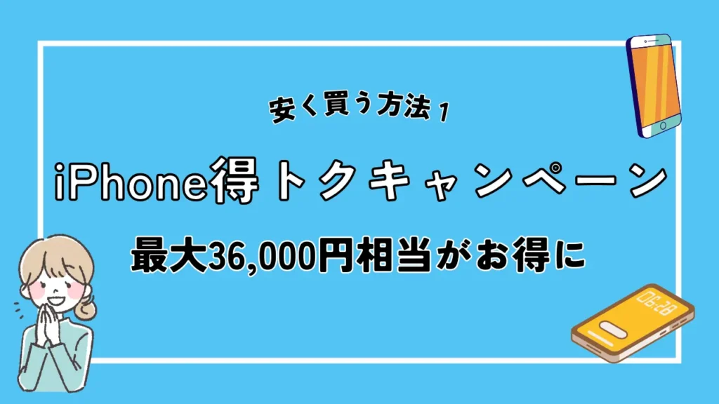 安く買う方法1. iPhoneトク得乗り換えキャンペーン：最大36,000円相当がお得に